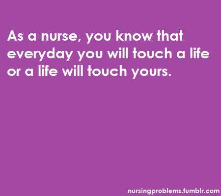 As a nurse, you know that everyday you will touch a life